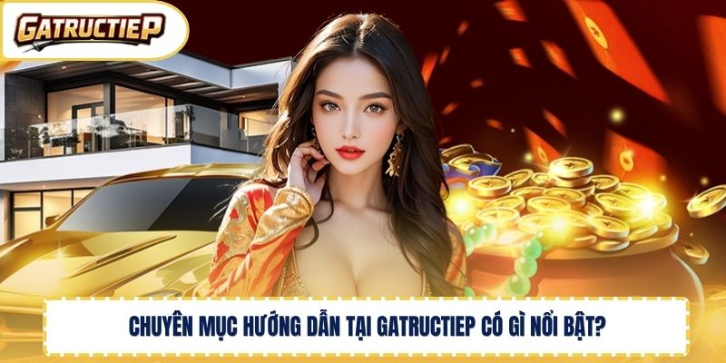 Chuyên mục hướng dẫn tại Gatructiep có gì nổi bật? 