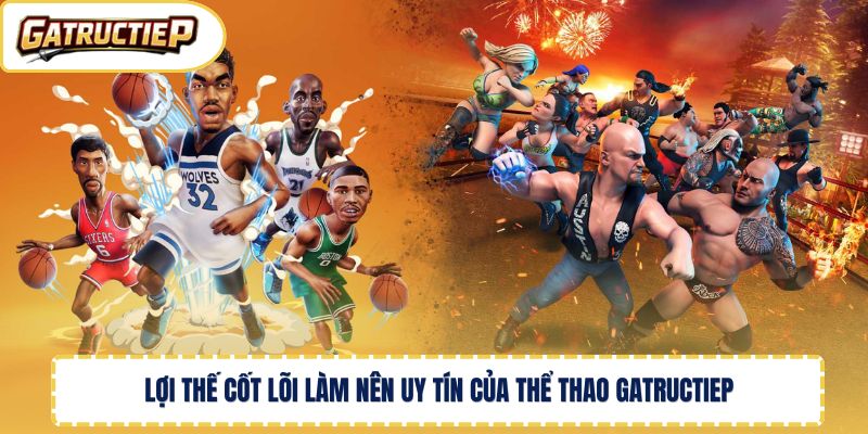 Lợi thế cốt lõi làm nên uy tín của Thể thao Gatructiep 